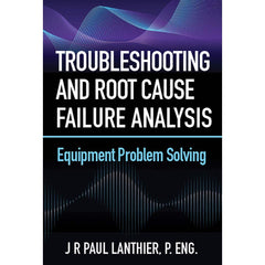 Industrial Press - Reference Manuals & Books; Applications: Maintenance & Reliability ; Subcategory: Maintenance ; Publication Type: Reference Book ; Author: J.R. Paul Lanthier ; Book Title: Troubleshooting and Root Cause Failure Analysis ; Edition of Pu - Exact Industrial Supply