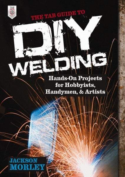 McGraw-Hill - TAB GUIDE TO DIY WELDING Handbook, 1st Edition - by Jackson Morley, McGraw-Hill, 2013 - Exact Industrial Supply