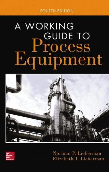 McGraw-Hill - WORKING GUIDE TO PROCESS EQUIPMENT Handbook, 4th Edition - by Norman Lieberman & Elizabeth Lieberman, McGraw-Hill, 2014 - Exact Industrial Supply