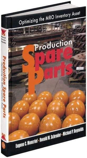 Industrial Press - Production Spare Parts: Optimizing the MRO Inventory Asset Publication, 1st Edition - by Moncrief, Schroder & Reynolds, Industrial Press, 2005 - Exact Industrial Supply