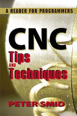 Industrial Press - CNC Tips and Techniques: A Reader for Programmers Publication, 1st Edition - by Peter Smid, Industrial Press, 2013 - Exact Industrial Supply