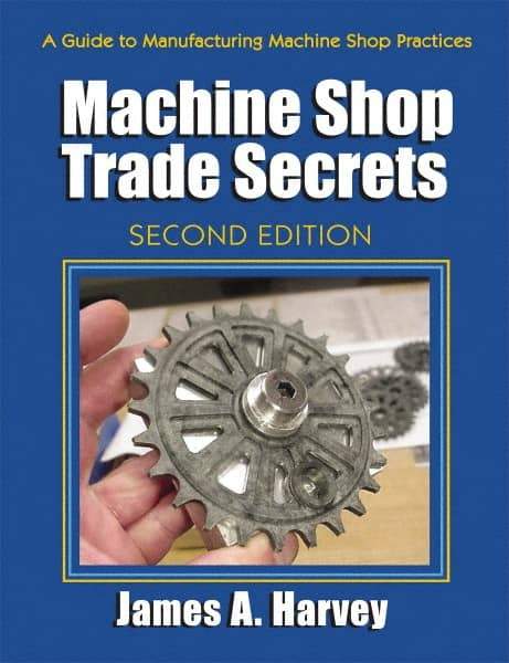 Industrial Press - Machine Shop Trade Secrets Publication, 2nd Edition - by James A. Harvey, Industrial Press, 2013 - Exact Industrial Supply