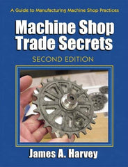 Industrial Press - Machine Shop Trade Secrets Publication, 2nd Edition - by James A. Harvey, Industrial Press, 2013 - Exact Industrial Supply