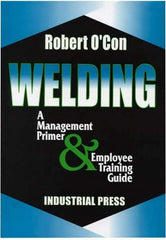 Industrial Press - Welding A Management Primer & Employee Training Guide Publication - by Robert O'Con, 2000 - Exact Industrial Supply