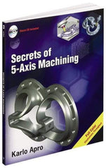 Industrial Press - Secrets of 5-Axis Machining Publication with CD-ROM, 1st Edition - by Karlo Apro, Industrial Press Inc., 2008 - Exact Industrial Supply